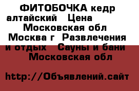 ФИТОБОЧКА кедр алтайский › Цена ­ 30 000 - Московская обл., Москва г. Развлечения и отдых » Сауны и бани   . Московская обл.